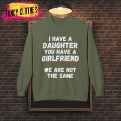 Funny Quote Unisex Sweatshirt - I Have a Daughter You Have a Girlfriend
